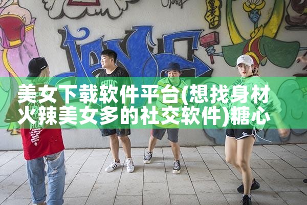 美女下载软件平台|糖心Vlog入口