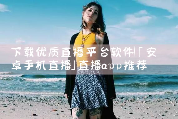 下载优质直播平台软件|男娘日记