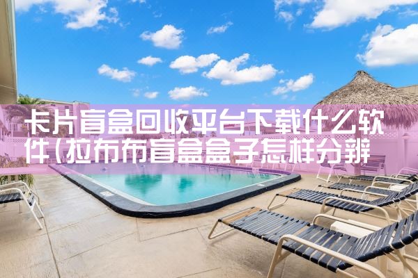 卡片盲盒回收平台下载什么软件